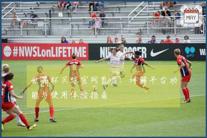 世界杯买球官网首页：详解平台功能与使用体验指南
