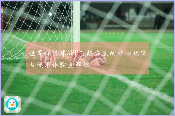 世界杯买球APP下载安装的核心优势与使用体验全解析