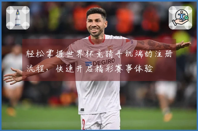 轻松掌握世界杯竞猜手机端的注册流程，快速开启精彩赛事体验